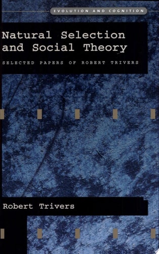 Natural Selection and Social Theory: Selected Papers of Robert Trivers