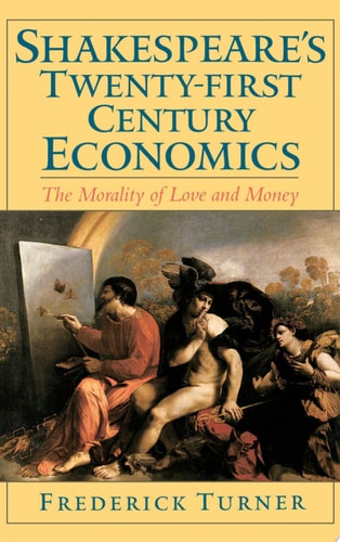 Shakespeare's Twenty-First Century Economics: The Morality of Love and Money