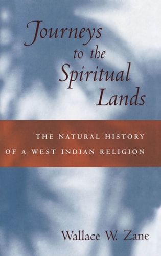 Journeys to the Spiritual Lands: The Natural History of a West Indian Religion