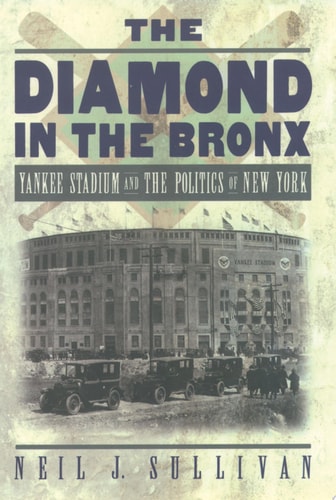 Diamond in the Bronx: Yankee Stadium and the Politics of New York