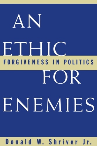 An Ethic for Enemies: Forgiveness in Politics