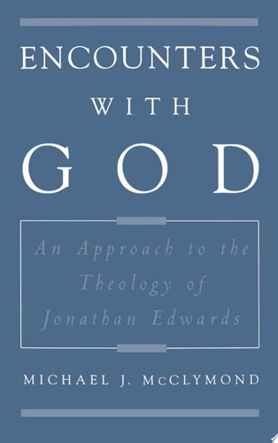 Encounters with God: An Approach to the Theology of Jonathan Edwards