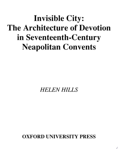 Invisible City: The Architecture of Devotion in Seventeenth-Century Neapolitan Convents