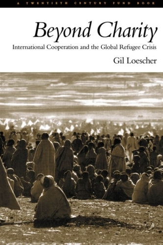 Beyond Charity: International Cooperation and the Global Refugee Crisis