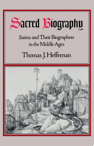 Sacred Biography: Saints and Their Biographers in the Middle Ages