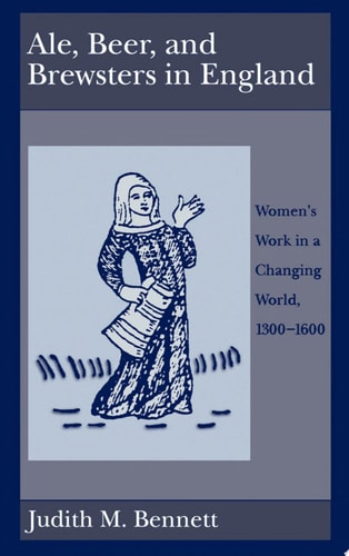 Ale, Beer, and Brewsters in England: Women's Work in a Changing World, 1300-1600
