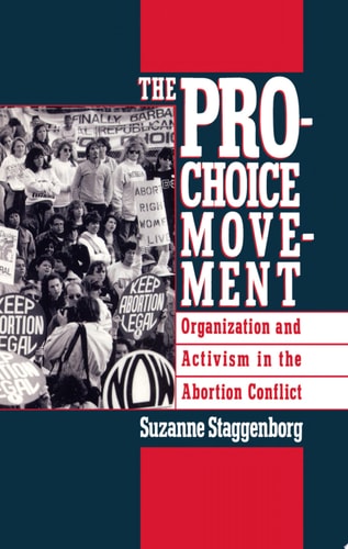 The Pro-Choice Movement: Organization and Activism in the Abortion Conflict