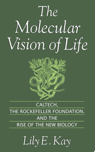 The Molecular Vision of Life: Caltech, the Rockefeller Foundation, and the Rise of the New Biology