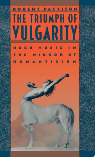 The Triumph of Vulgarity: Rock Music in the Mirror of Romanticism
