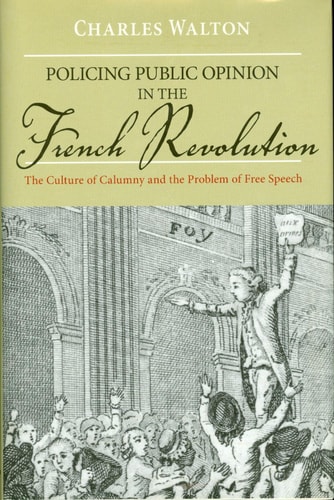 Policing Public Opinion in the French Revolution The Culture of Calumny and the Problem of Free Speech