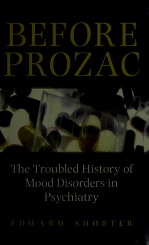Before Prozac: The Troubled History of Mood Disorders in Psychiatry
