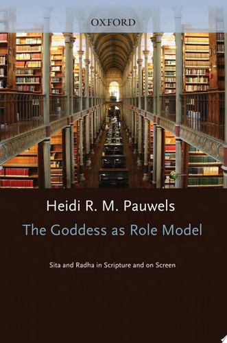 The Goddess as Role Model Sita and Radha in Scripture and on Screen