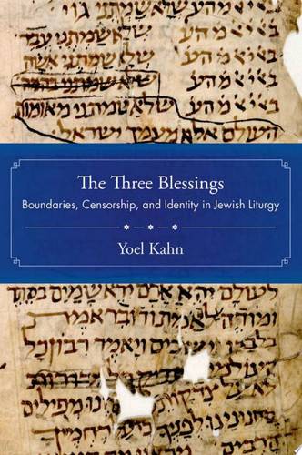 The Three Blessings Boundaries, Censorship, and Identity in Jewish Liturgy