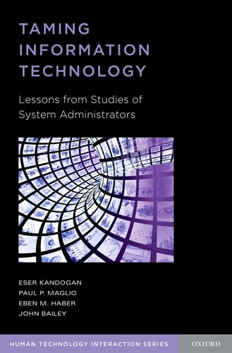 Taming Information Technology: Lessons from Studies of System Administrators
