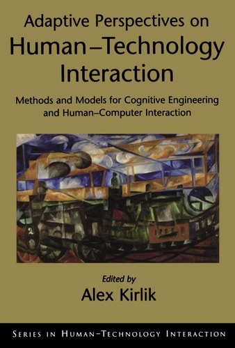 Adaptive Perspectives on Human-Technology Interaction:Methods and Models for Cognitive Engineering and Human-Computer Interaction Methods and Models for Cognitive Engineering and Human-Computer Interaction