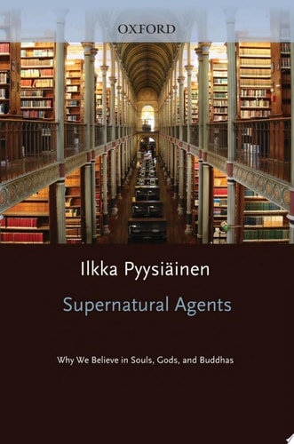 Supernatural Agents: Why We Believe in Souls, Gods, and Buddhas