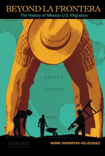 Beyond la Frontera: The History of Mexico-U.S. Migration