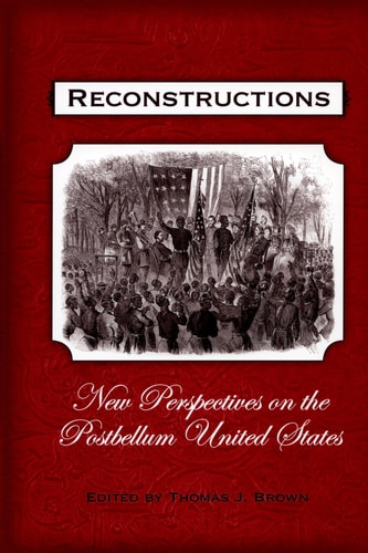 Reconstructions: New Perspectives on the Postbellum United States