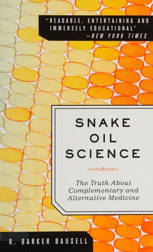 Snake Oil Science: The Truth About Complementary and Alternative Medicine