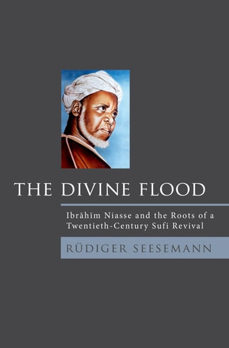 The Divine Flood: Ibrahim Niasse and the Roots of a Twentieth-Century Sufi Revival