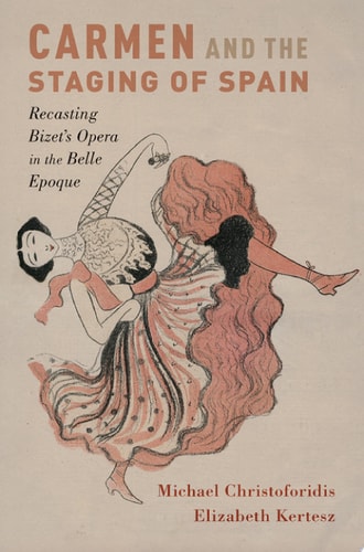 Carmen and the Staging of Spain Recasting Bizet's Opera in the Belle Epoque
