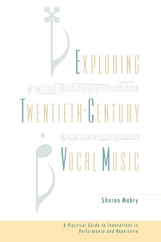 Exploring Twentieth-Century Vocal Music: A Practical Guide to Innovations in Performance and Repertoire