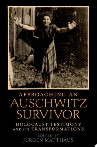 Approaching an Auschwitz Survivor: Holocaust Testimony and its Transformations