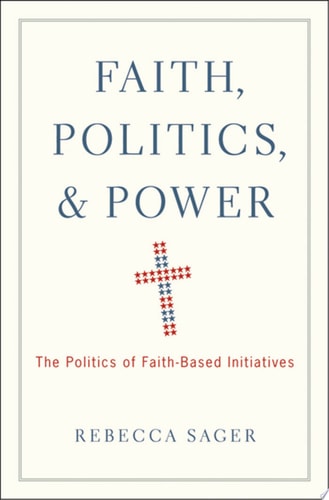 Faith, Politics, and Power: The Politics of Faith-Based Initiatives