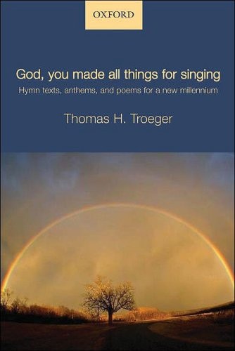 God, You Made All Things for Singing: Hymn Texts, Anthems, and Poems for a New Millennium