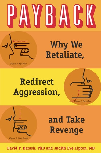 Payback: Why We Retaliate, Redirect Aggression, and Take Revenge