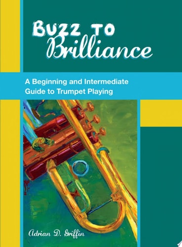Buzz to Brilliance A Beginning and Intermediate Guide to Trumpet Playing
