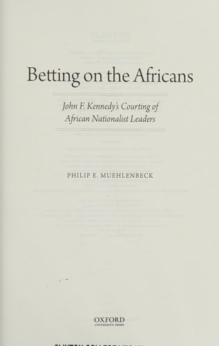 Betting on the Africans: John F. Kennedy's Courting of African Nationalist Leaders