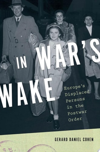 In War's Wake: Europe's Displaced Persons in the Postwar Order