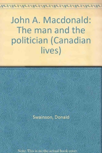 John A. Macdonald: The Man and the Politician