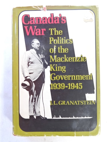 Canada's War: The Politics of the Mackenzie King Government, 1939-1945