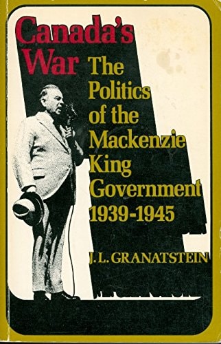 Canada's War: The Politics of the Mackenzie King Government 1939-1945