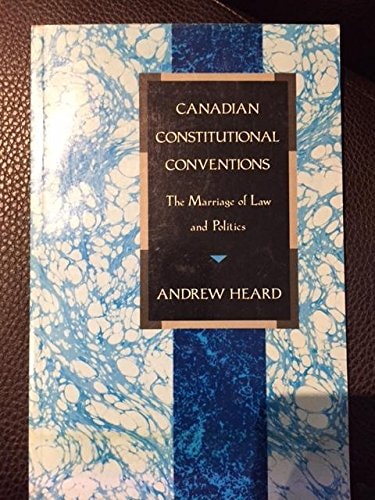 Canadian Constitutional Conventions: The Marriage of Law and Politics