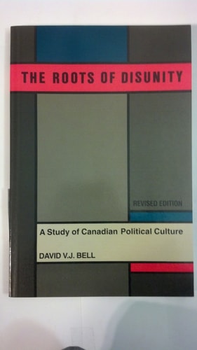 The Roots of Disunity: A Study of Canadian Political Culture