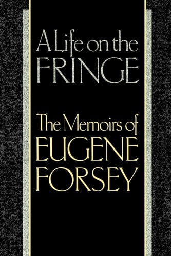 A Life on the Fringe: The Memoirs of Eugene Forsey