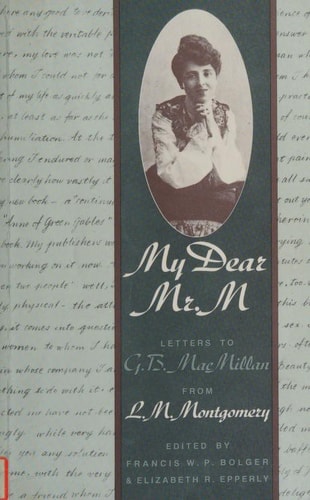 My Dear Mr. M: Letters to G. B. MacMillan from L. M. Montgomery