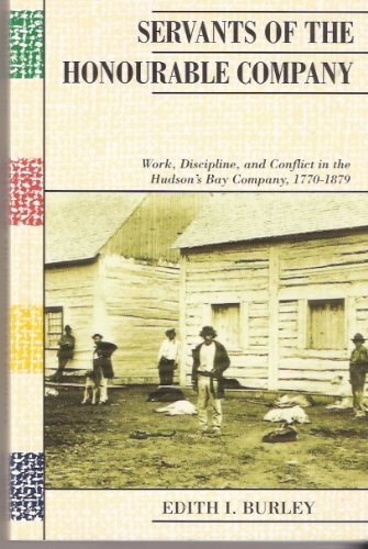 Servants of the Honourable Company: Work, Discipline, and Conflict in the Hudson's Bay Company, 1770-1870