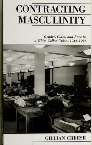 Contracting Masculinity: Gender, Class, and Race in a White-Collar Union, 1944-1994