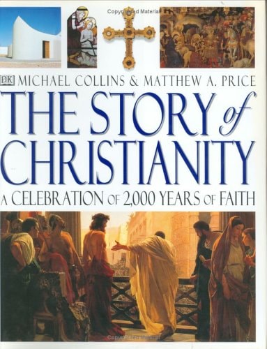 The Story of Christianity: A Celebration of 2,000 Years of Faith