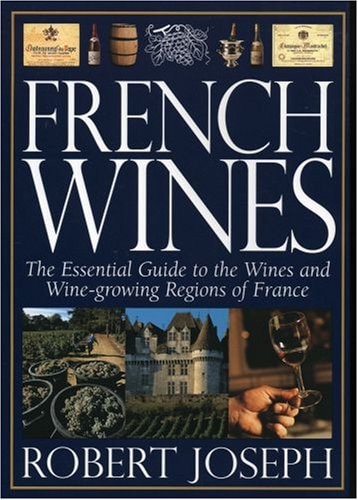 French Wines: The Essential Guide to the Wine and Wine-growing Regions of France