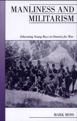 Manliness and Militarism: Educating Young Boys in Ontario for War
