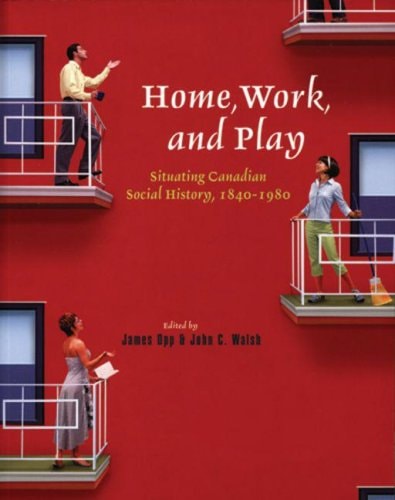 Home, Work, and Play: Situating Canadian Social History, 1840-1980