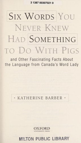 Six Words You Never Knew Had Something to Do with Pigs: And Other Fascinating Facts about the Language from Canada's Word Lady