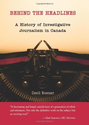 Behind the Headlines: A History of Investigative Journalism in Canada