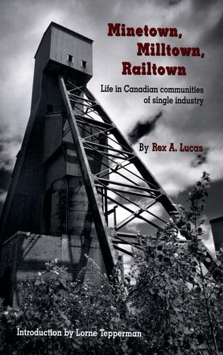 Minetown, Milltown, Railtown: Life in Canadian Communities of Single Industry