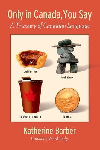 Only in Canada You Say: A Treasury of Canadian Language